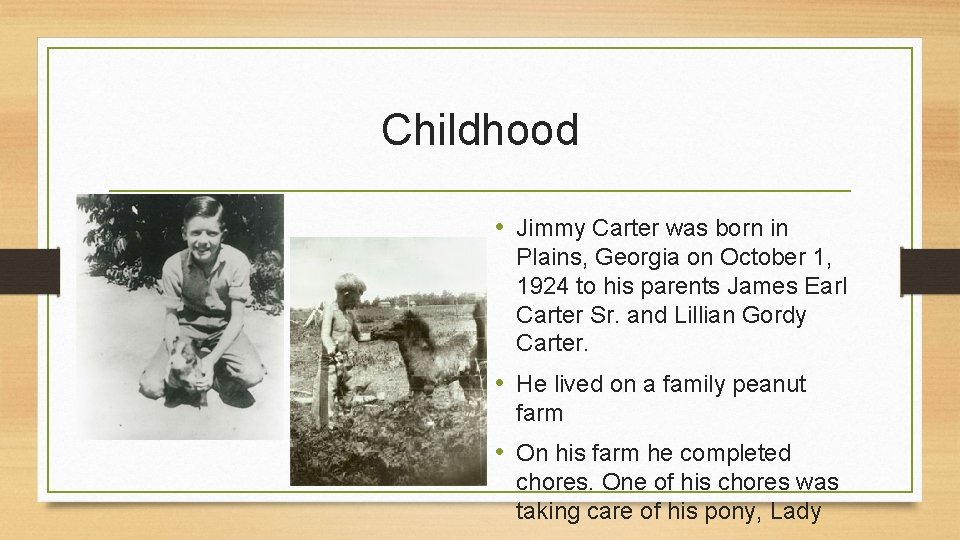Childhood • Jimmy Carter was born in Plains, Georgia on October 1, 1924 to