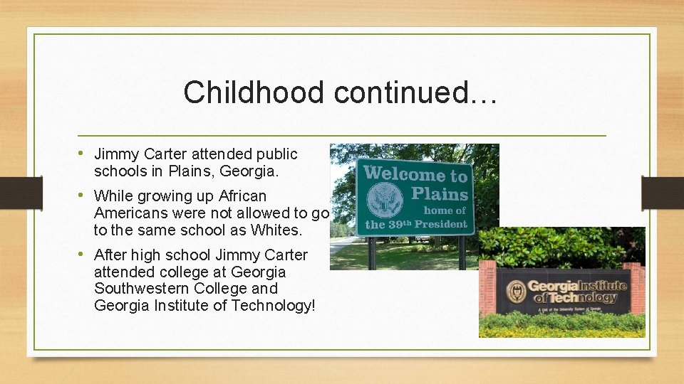Childhood continued… • Jimmy Carter attended public schools in Plains, Georgia. • While growing