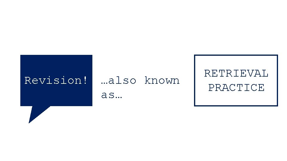 Revision! …also known as… RETRIEVAL PRACTICE 