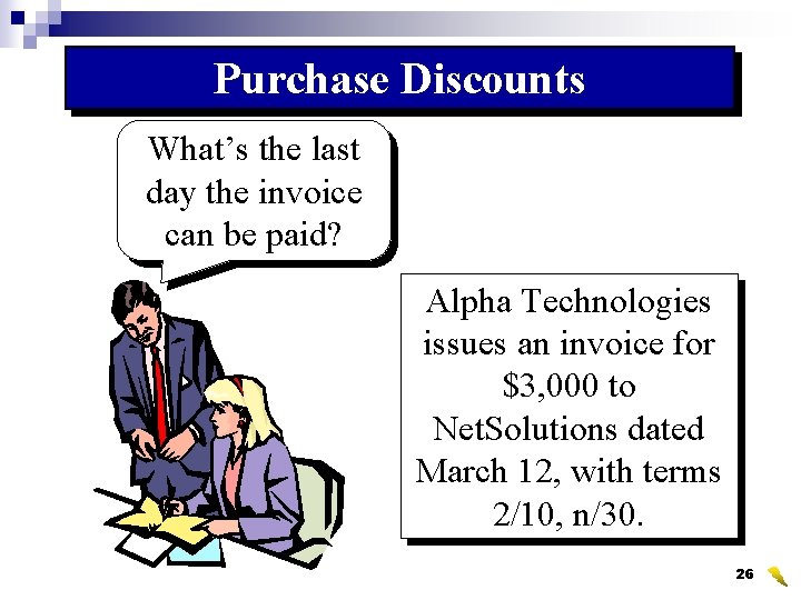Purchase Discounts What’s the last day the invoice can be paid? Alpha Technologies issues