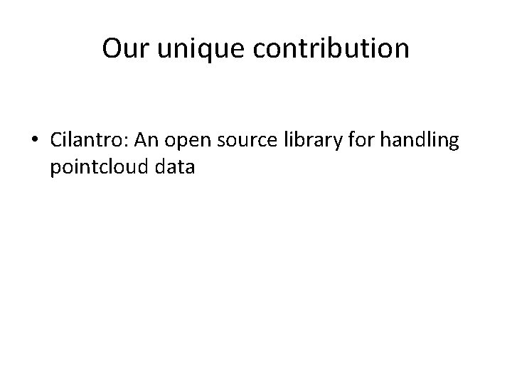 Our unique contribution • Cilantro: An open source library for handling pointcloud data 