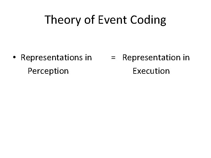 Theory of Event Coding • Representations in Perception = Representation in Execution 