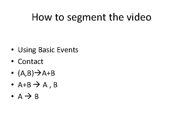How to segment the video • • • Using Basic Events Contact (A, B)