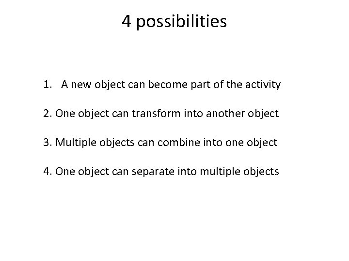 4 possibilities 1. A new object can become part of the activity 2. One