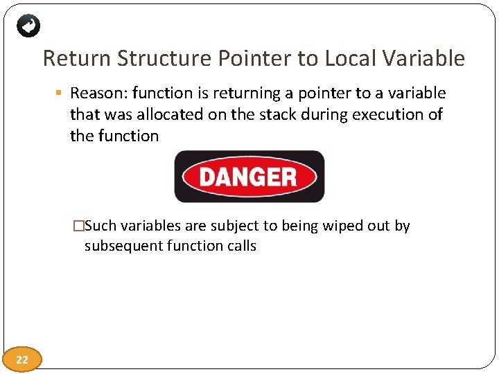 Return Structure Pointer to Local Variable § Reason: function is returning a pointer to