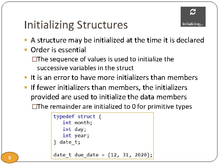 Initializing Structures § A structure may be initialized at the time it is declared