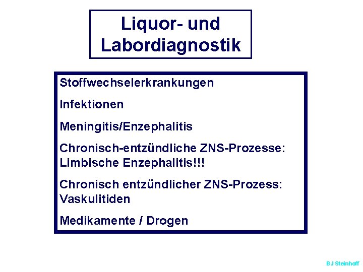 Liquor- und Labordiagnostik Stoffwechselerkrankungen Infektionen Meningitis/Enzephalitis Chronisch-entzündliche ZNS-Prozesse: Limbische Enzephalitis!!! Chronisch entzündlicher ZNS-Prozess: Vaskulitiden