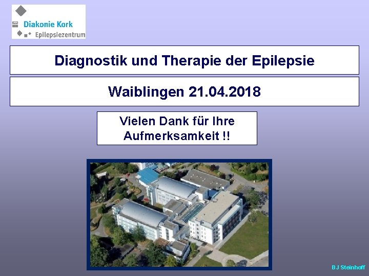 Diagnostik und Therapie der Epilepsie Waiblingen 21. 04. 2018 Vielen Dank für Ihre Aufmerksamkeit