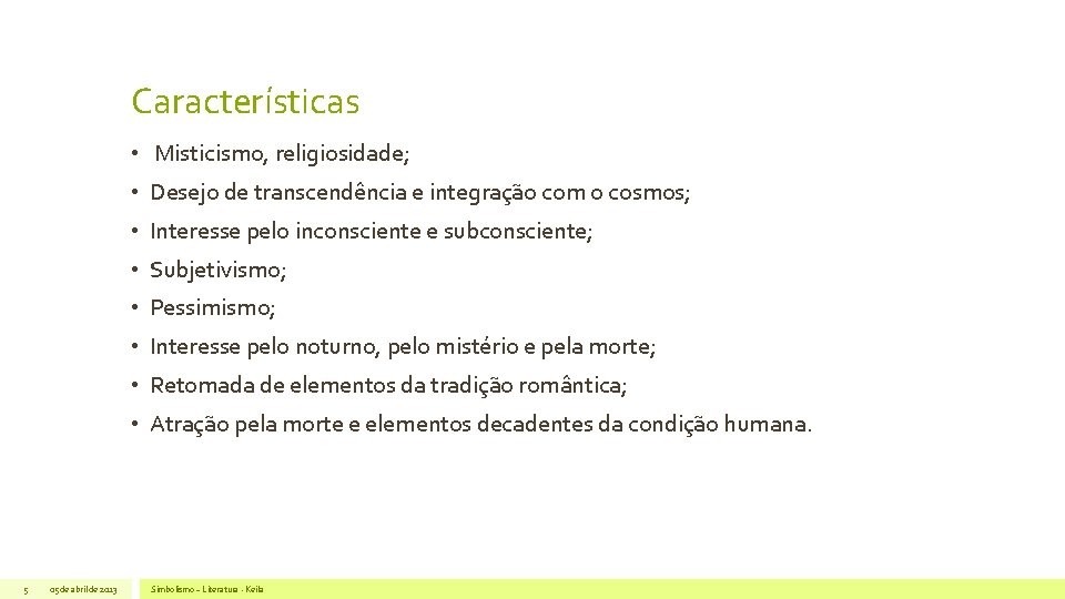 Características • Misticismo, religiosidade; • Desejo de transcendência e integração com o cosmos; •