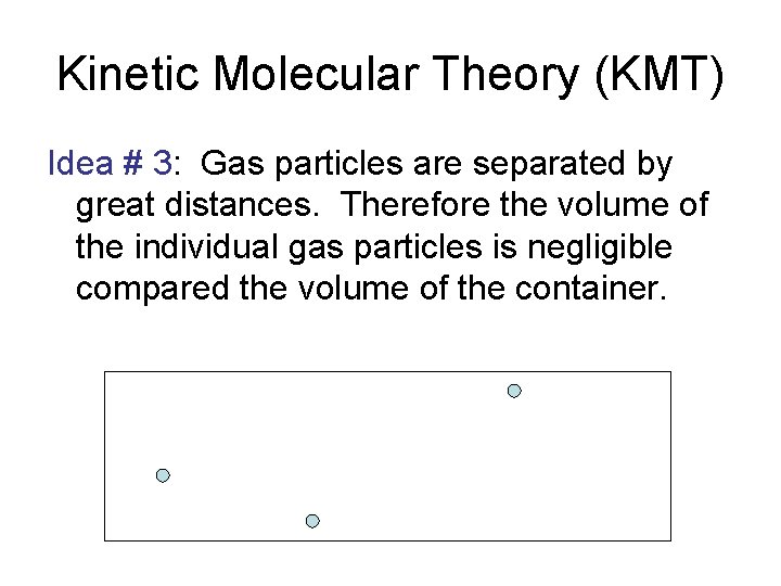 Kinetic Molecular Theory (KMT) Idea # 3: Gas particles are separated by great distances.