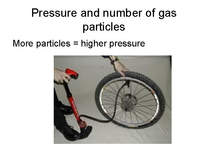 Pressure and number of gas particles More particles = higher pressure 