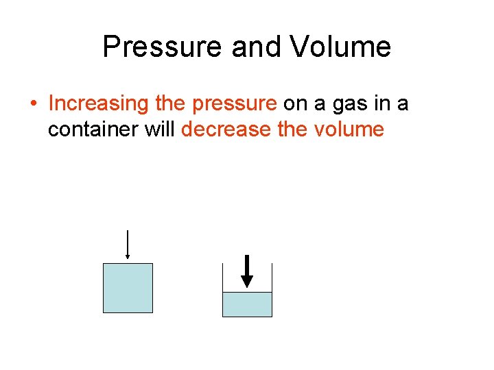 Pressure and Volume • Increasing the pressure on a gas in a container will