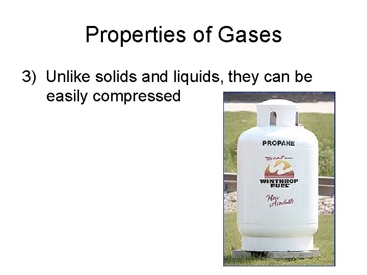 Properties of Gases 3) Unlike solids and liquids, they can be easily compressed 
