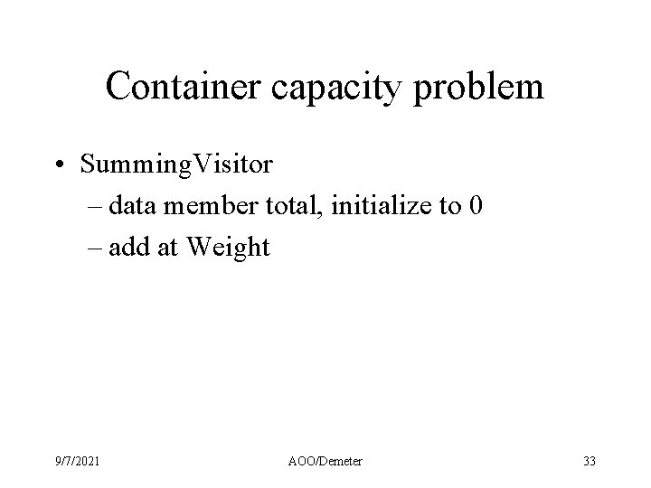 Container capacity problem • Summing. Visitor – data member total, initialize to 0 –