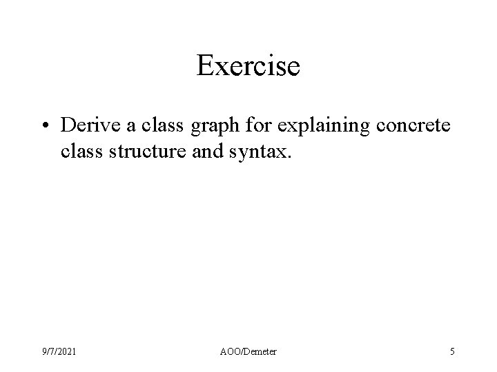 Exercise • Derive a class graph for explaining concrete class structure and syntax. 9/7/2021