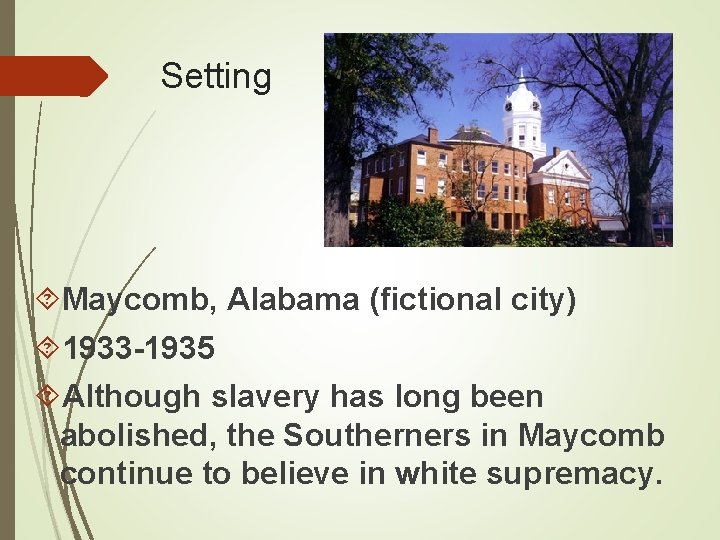 Setting Maycomb, Alabama (fictional city) 1933 -1935 Although slavery has long been abolished, the