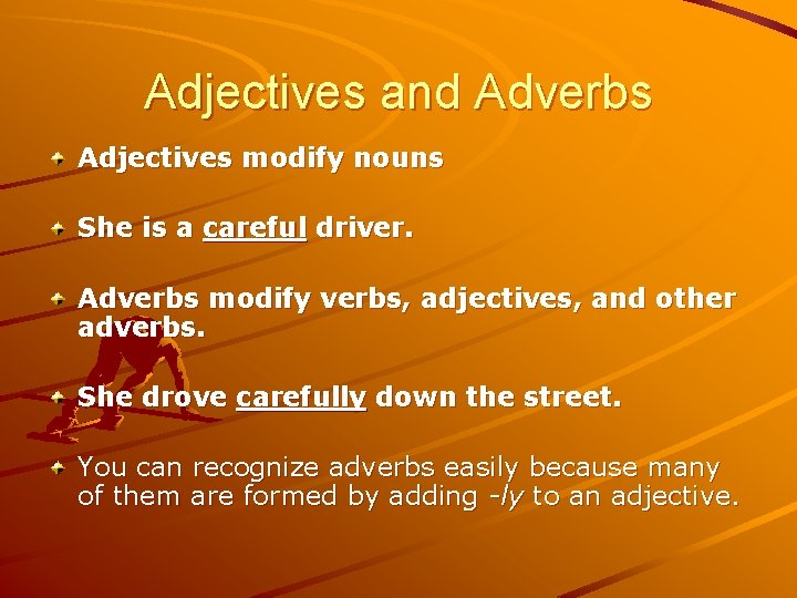 Adjectives and Adverbs Adjectives modify nouns She is a careful driver. Adverbs modify verbs,