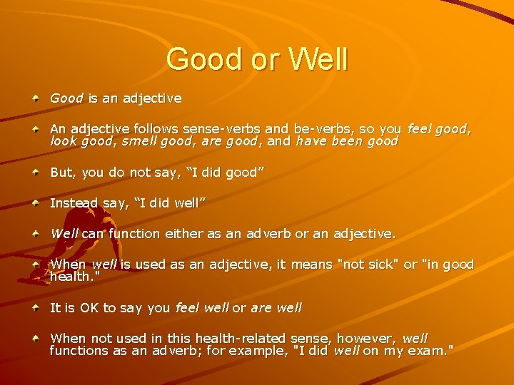 Good or Well Good is an adjective An adjective follows sense-verbs and be-verbs, so