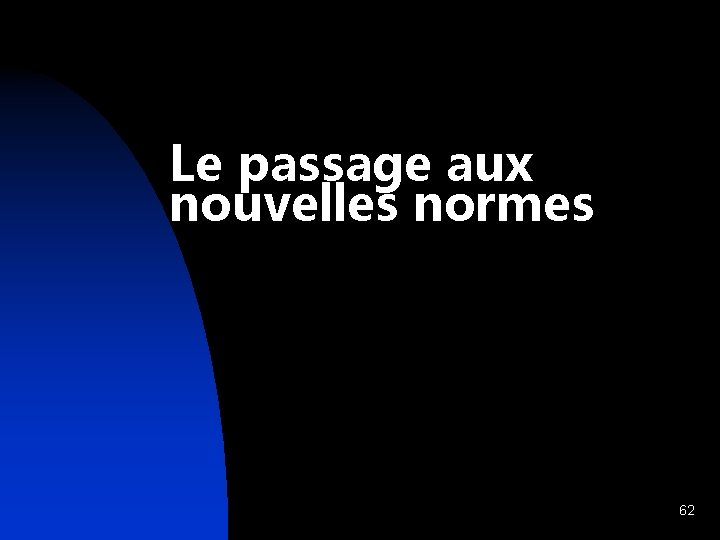 Le passage aux nouvelles normes 62 