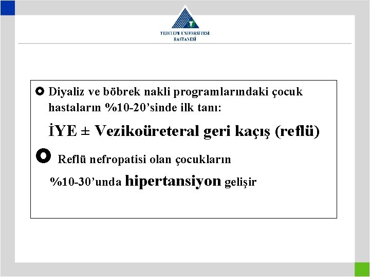  Diyaliz ve böbrek nakli programlarındaki çocuk hastaların %10 -20’sinde ilk tanı: İYE ±