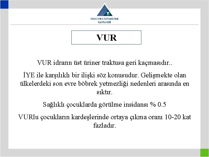 VUR idrarın üst üriner traktusa geri kaçmasıdır. . İYE ile karşılıklı bir ilişki söz