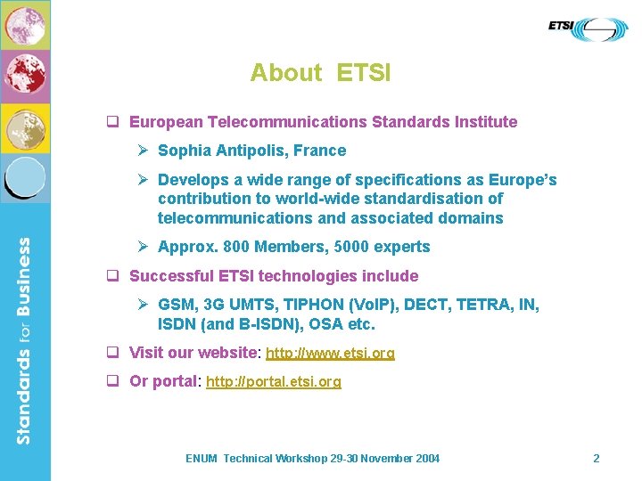 About ETSI q European Telecommunications Standards Institute Ø Sophia Antipolis, France Ø Develops a