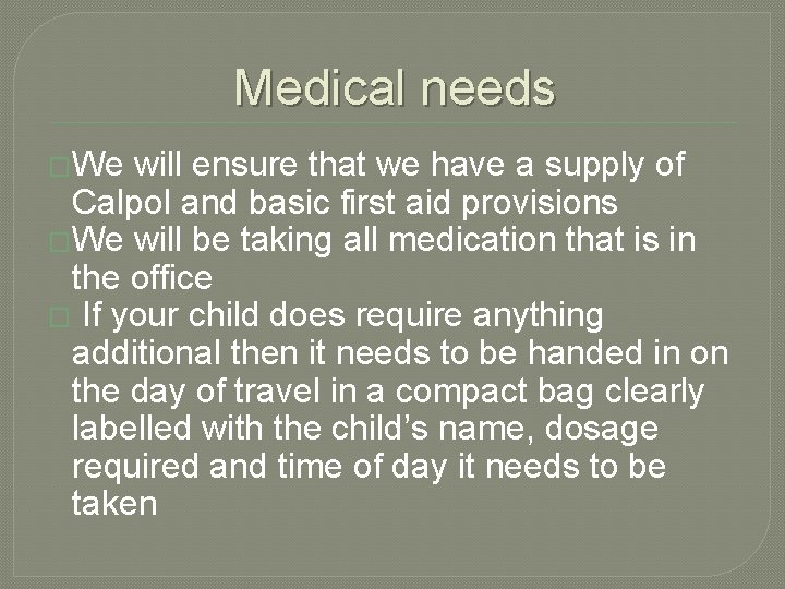 Medical needs �We will ensure that we have a supply of Calpol and basic