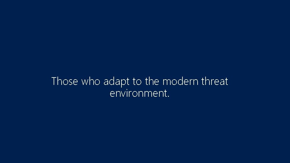 Those who adapt to the modern threat environment. 