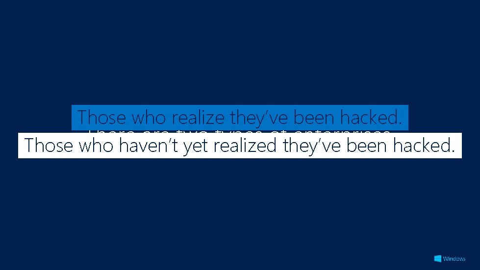Those who realize they’ve been hacked. There are two types of enterprises. Those who