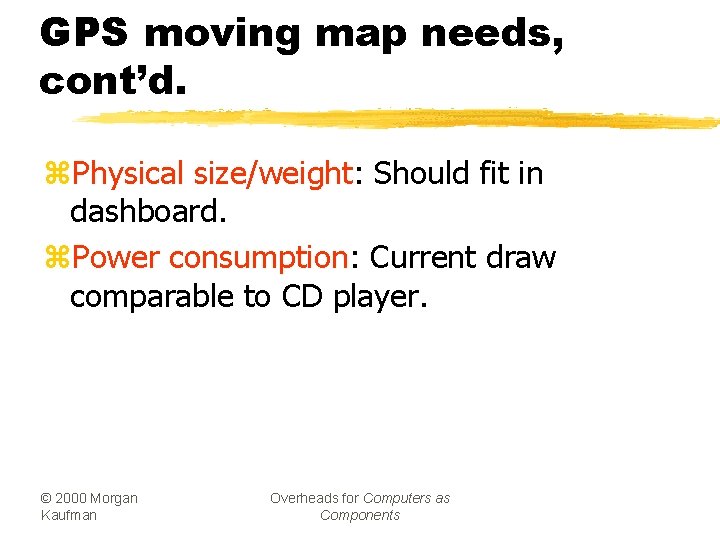 GPS moving map needs, cont’d. z. Physical size/weight: Should fit in dashboard. z. Power