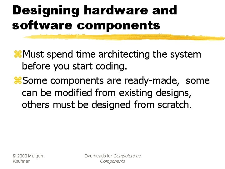 Designing hardware and software components z. Must spend time architecting the system before you