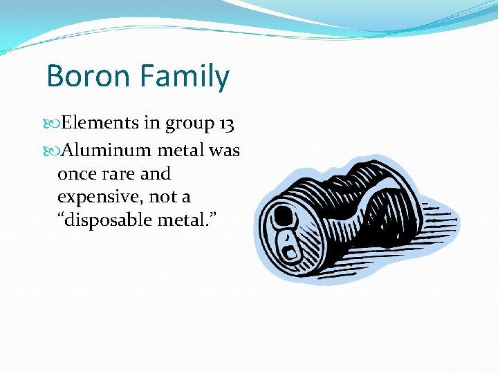 Boron Family Elements in group 13 Aluminum metal was once rare and expensive, not