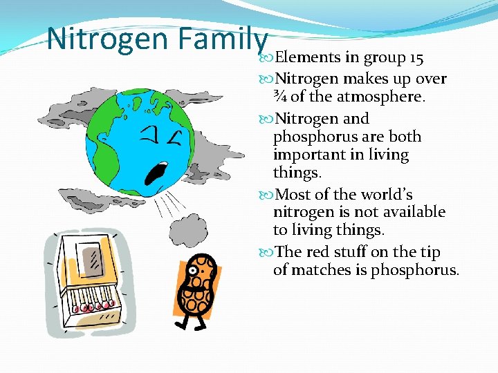 Nitrogen Family Elements in group 15 Nitrogen makes up over ¾ of the atmosphere.