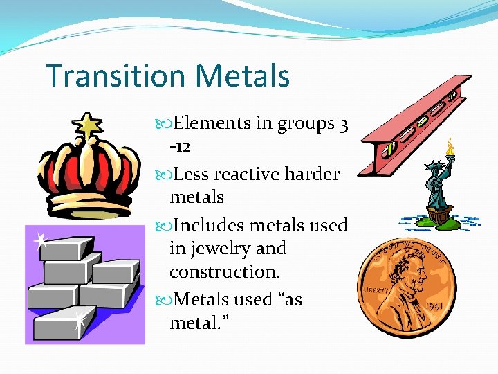 Transition Metals Elements in groups 3 -12 Less reactive harder metals Includes metals used