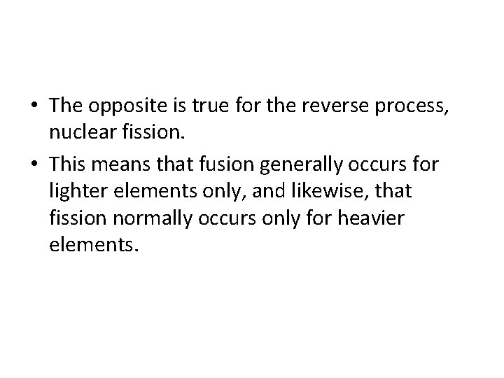  • The opposite is true for the reverse process, nuclear fission. • This