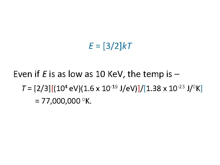 E = [3/2]k. T Even if E is as low as 10 Ke. V,