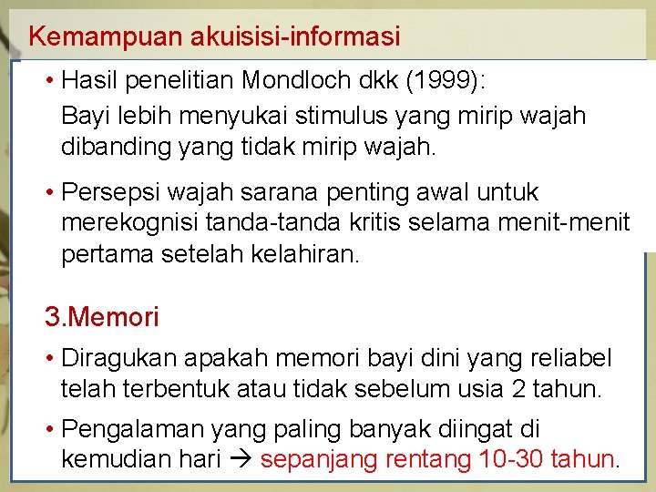 Kemampuan akuisisi-informasi • Hasil penelitian Mondloch dkk (1999): Bayi lebih menyukai stimulus yang mirip