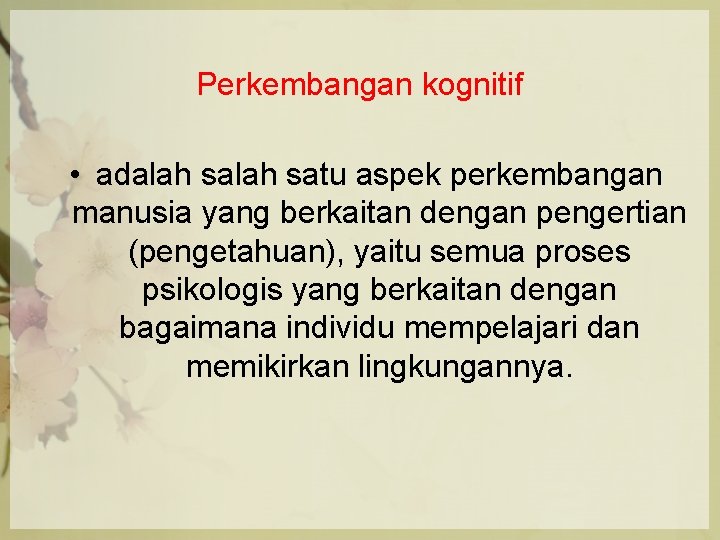 Perkembangan kognitif • adalah satu aspek perkembangan manusia yang berkaitan dengan pengertian (pengetahuan), yaitu