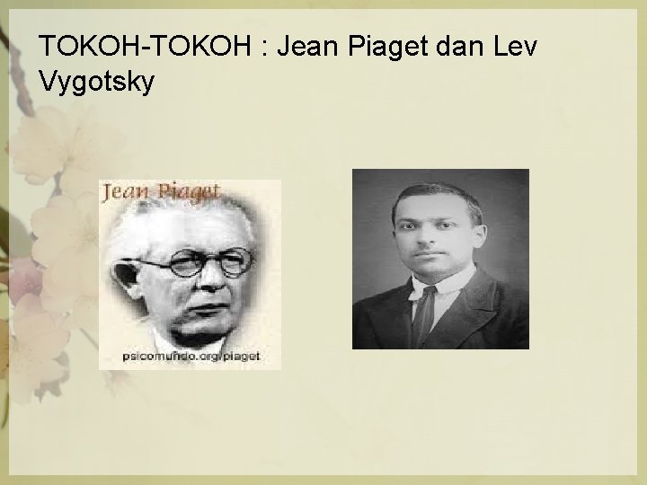 TOKOH-TOKOH : Jean Piaget dan Lev Vygotsky 