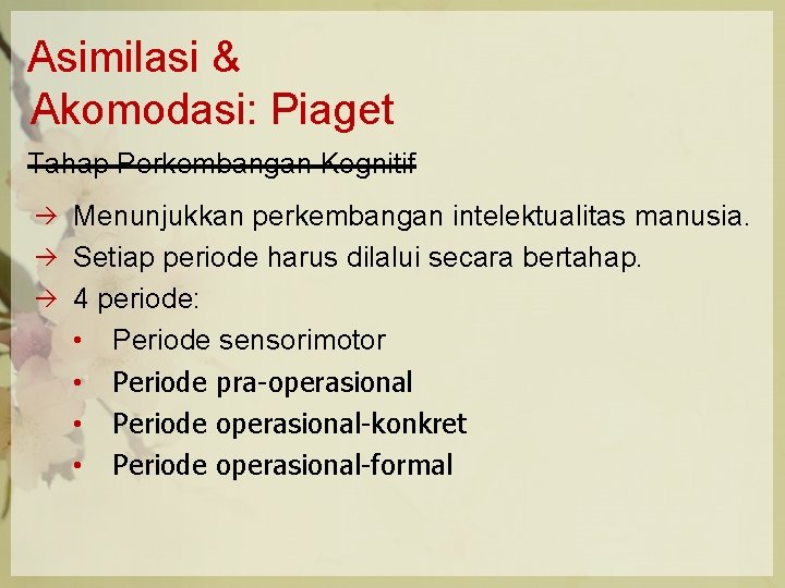 Asimilasi & Akomodasi: Piaget Tahap Perkembangan Kognitif Menunjukkan perkembangan intelektualitas manusia. Setiap periode harus