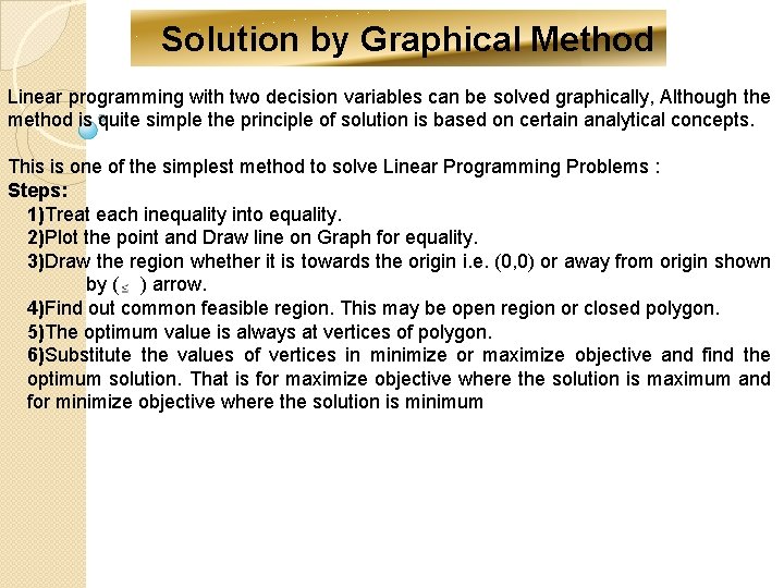 Solution by Graphical Method Linear programming with two decision variables can be solved graphically,