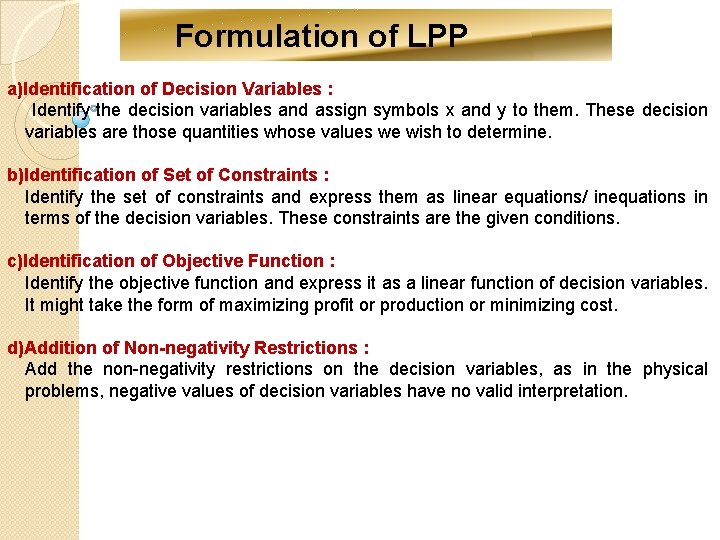 Formulation of LPP a)Identification of Decision Variables : Identify the decision variables and assign