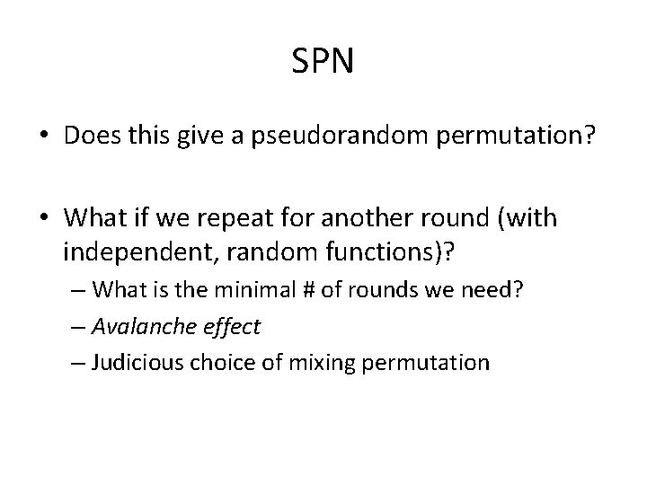 SPN • Does this give a pseudorandom permutation? • What if we repeat for