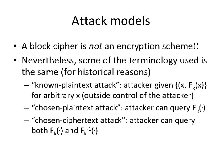 Attack models • A block cipher is not an encryption scheme!! • Nevertheless, some