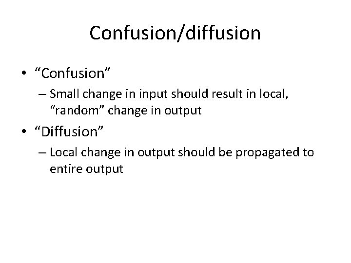 Confusion/diffusion • “Confusion” – Small change in input should result in local, “random” change