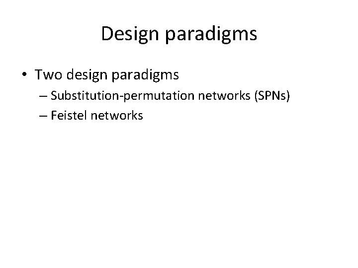 Design paradigms • Two design paradigms – Substitution-permutation networks (SPNs) – Feistel networks 