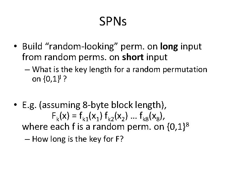SPNs • Build “random-looking” perm. on long input from random perms. on short input