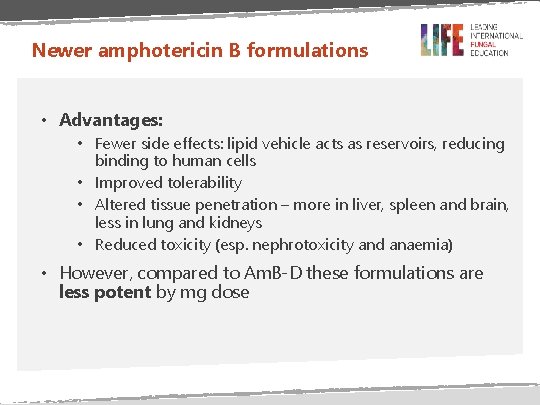 Newer amphotericin B formulations • Advantages: • Fewer side effects: lipid vehicle acts as