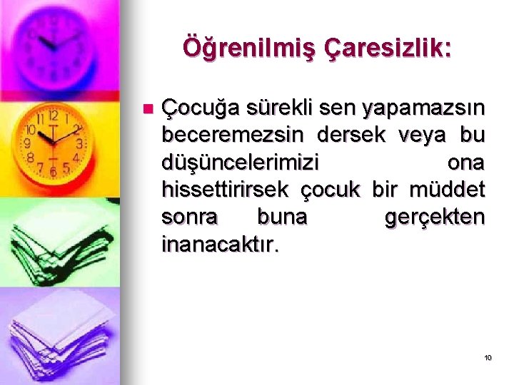 Öğrenilmiş Çaresizlik: n Çocuğa sürekli sen yapamazsın beceremezsin dersek veya bu düşüncelerimizi ona hissettirirsek