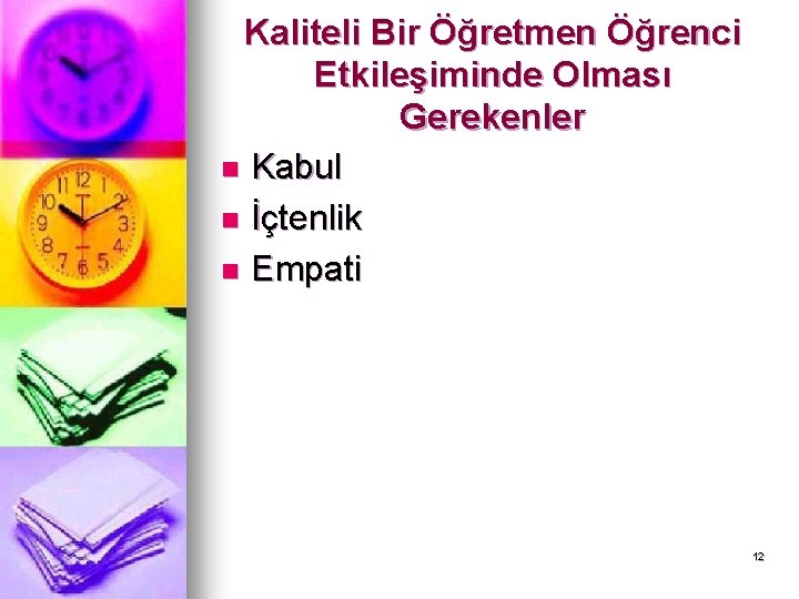 Kaliteli Bir Öğretmen Öğrenci Etkileşiminde Olması Gerekenler n Kabul n İçtenlik n Empati 12